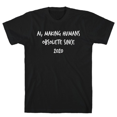 Ai, Making Humans Obsolete Since 2020 T-Shirt
