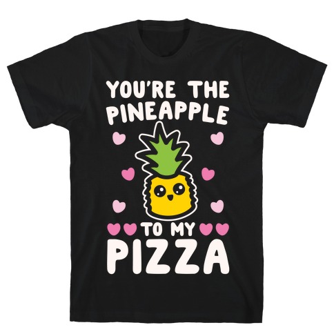 You're The Pineapple To My Pizza Pairs Shirt White Print T-Shirt