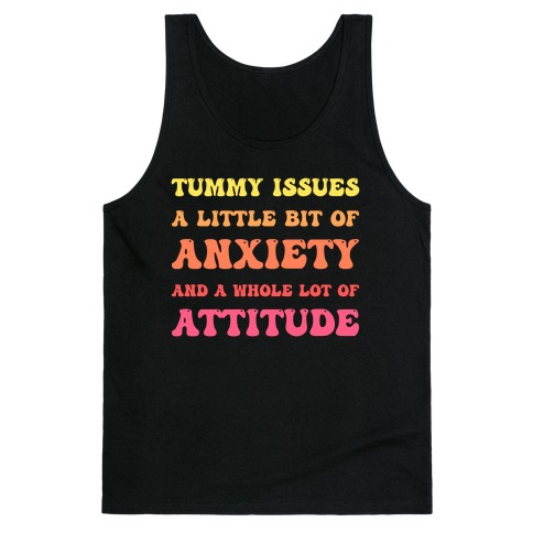 Tummy Issues A Little Bit Of Anxiety And A Whole Lot Of Attitude Tank Top