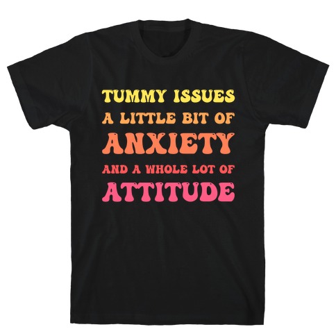 Tummy Issues A Little Bit Of Anxiety And A Whole Lot Of Attitude T-Shirt