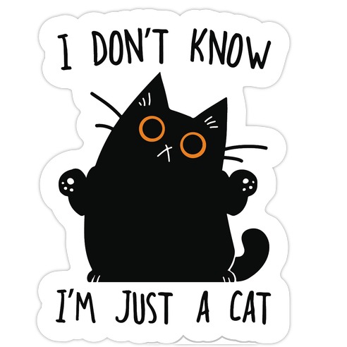 I don't know, I'm just a cat Die Cut Sticker
