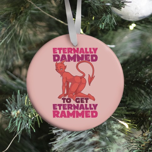 Eternally Damned To Get Eternally Rammed Ornament