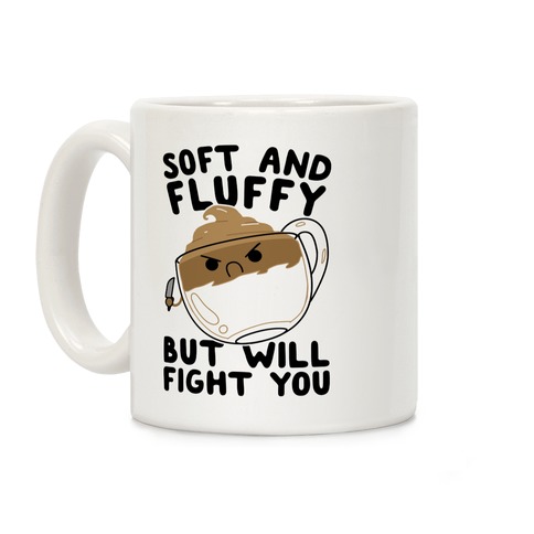 Soft And Fluffy But Will Fight You Coffee Mug