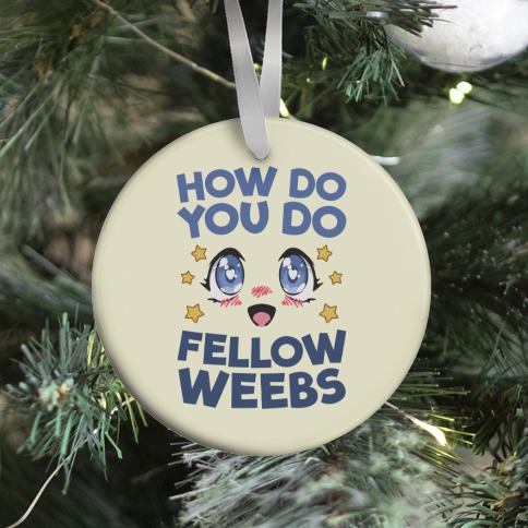 How Do You Do Fellow Weebs Ornament