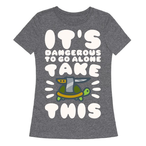 It's Dangerous To Go Alone Take This Turtle Womens T-Shirt