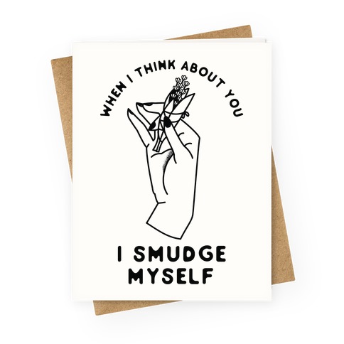 When I Think About You I Smudge Myself Greeting Card