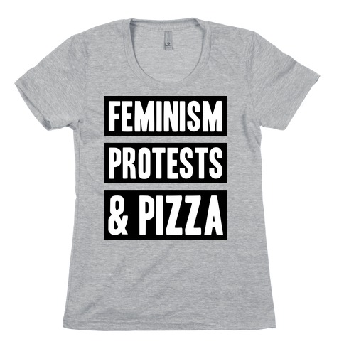 Feminism Protests & Pizza Womens T-Shirt
