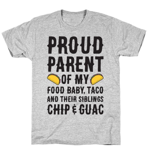 Proud Parent Of My Food Baby, Taco, And Their Siblings Chip & Guac T-Shirt
