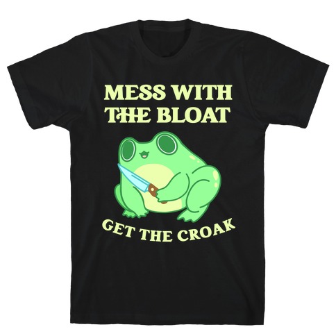 Mess With The Bloat, Get The Croak T-Shirt