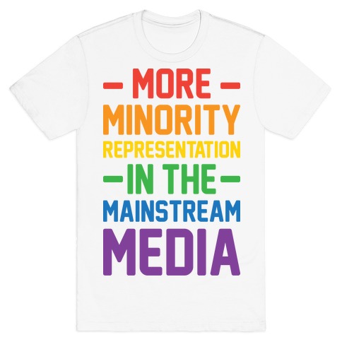 More Minority Representation In The Mainstream Media T-Shirt