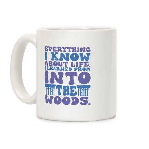 Everything I Know About Life I've Learned From Into The Woods Parody Coffee Mug