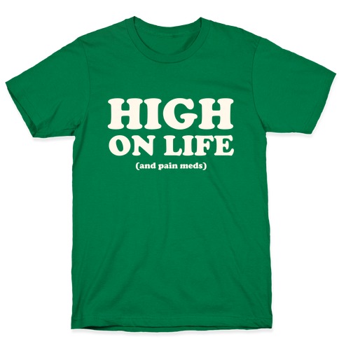High On Life (And Pain Meds) T-Shirt