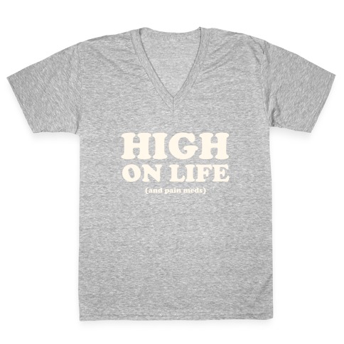 High On Life (And Pain Meds) V-Neck Tee Shirt