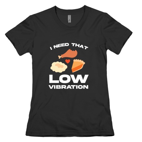 I Need That Low Vibration Womens T-Shirt