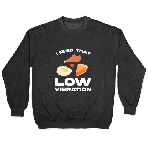 I Need That Low Vibration Pullover