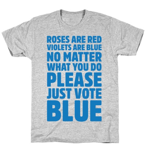 Roses Are Red Violets Are Blue No Matter What You Do Please Vote Blue T-Shirt