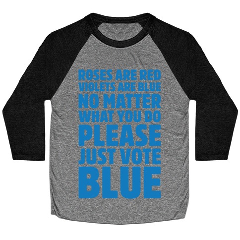 Roses Are Red Violets Are Blue No Matter What You Do Please Vote Blue Baseball Tee