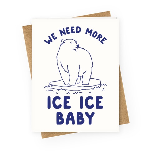 We Need More Ice Ice Baby Greeting Card