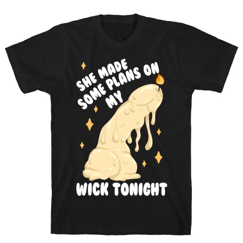 She Made Some Plans on My Wick Tonight T-Shirt