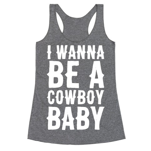 I Wanna be a Cowboy Baby Racerback Tank Top