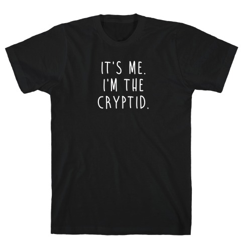 It's Me. I'm The Cryptid. T-Shirt