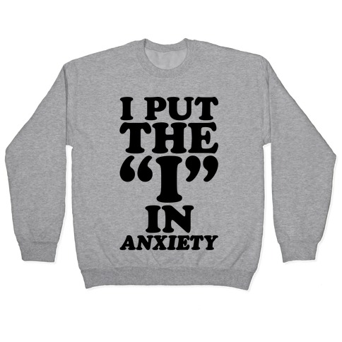 I Put The I In Anxiety Pullover