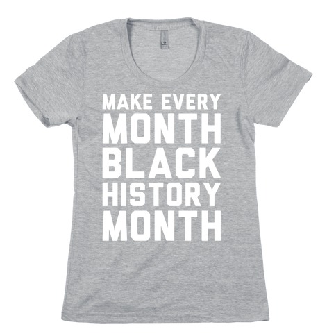 Make Every Month Black History Month White Print Womens T-Shirt