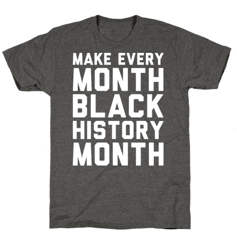 Make Every Month Black History Month White Print T-Shirt
