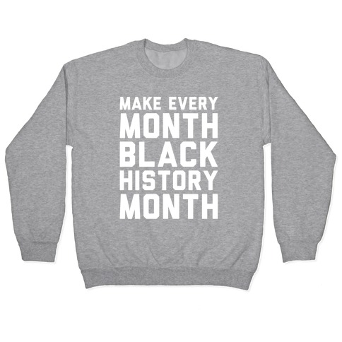 Make Every Month Black History Month White Print Pullover