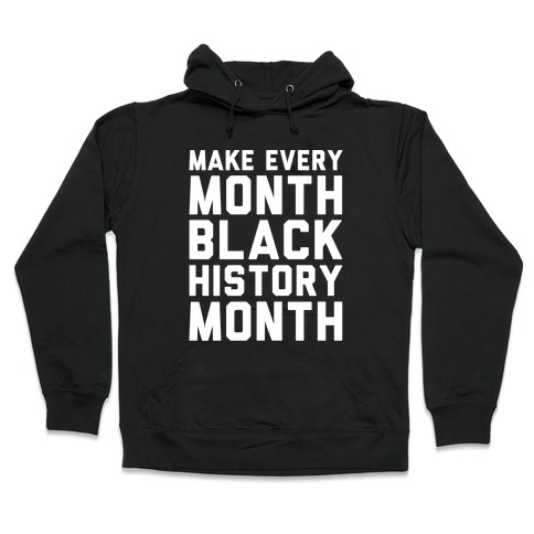 Make Every Month Black History Month White Print Hooded Sweatshirt