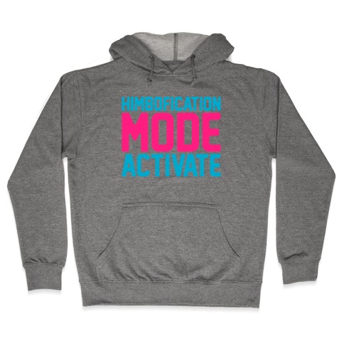 Himbofication Mode Activate Hooded Sweatshirt