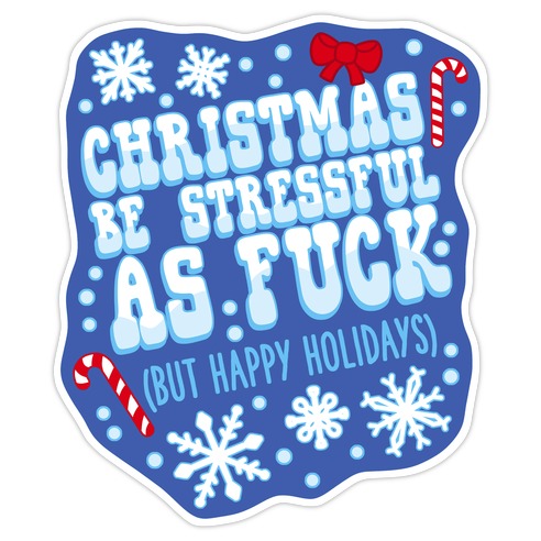 Christmas Be Stressful As F*** (But Happy Holidays) Die Cut Sticker