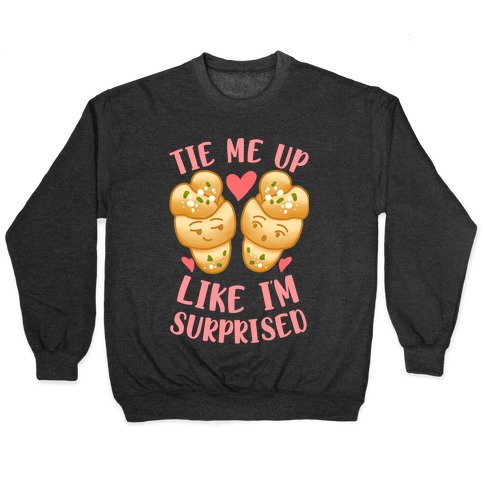 Tie Me Up Like I'm Surprised Garlic Knots Pullover