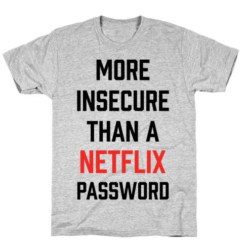 More Insecure Than A Netflix Password T-Shirt