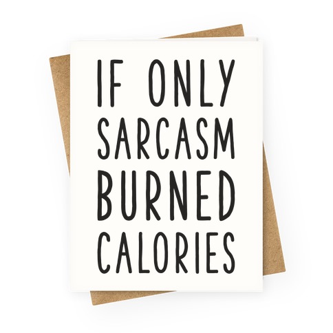 If Only Sarcasm Burned Calories Greeting Card