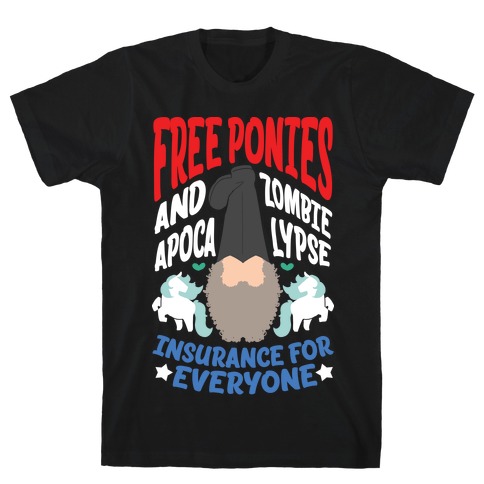 Free ponies and Zombie Apocalypse Insurance for Everyone T-Shirt