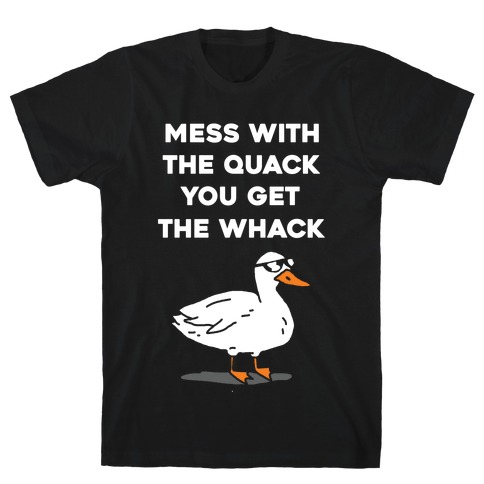 Mess With The Quack You Get The Whack T-Shirt