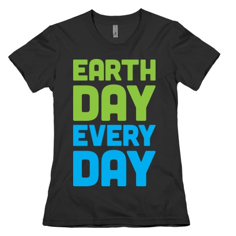 Earth Day Every Day Womens T-Shirt