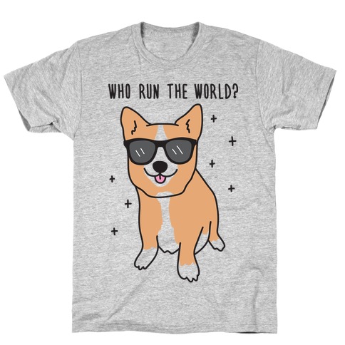 Who Run The World? Corgis T-Shirt