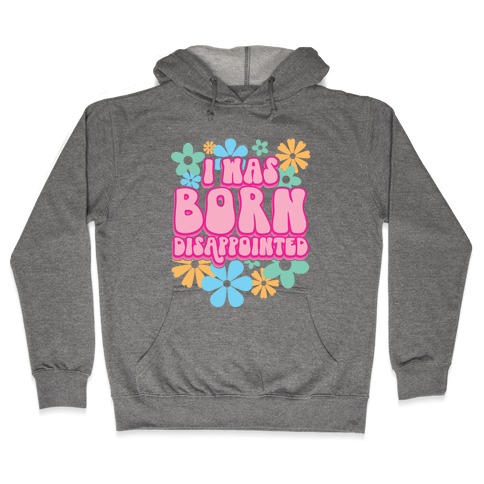I Was Born Disappointed Hooded Sweatshirt