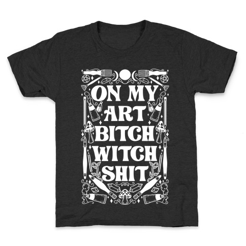 On My Art Bitch Witch Shit Kids T-Shirt