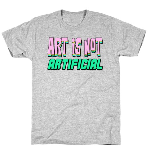 Art is Not Artificial T-Shirt