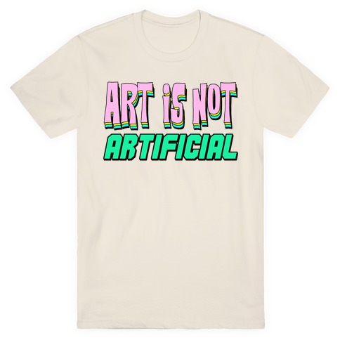 Art is Not Artificial T-Shirt