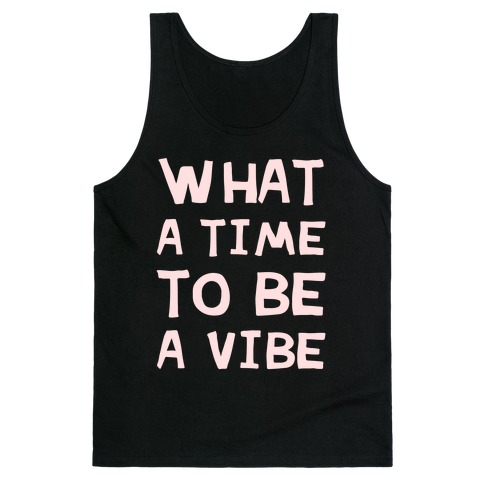 What A Time To Be A Vibe Tank Top