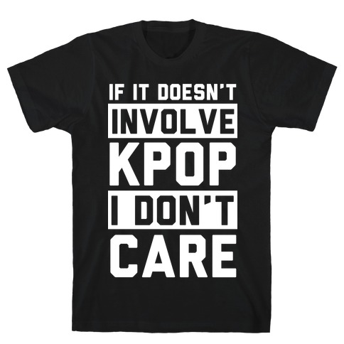 If It Doesn't Involve KPOP I Don't Care T-Shirt