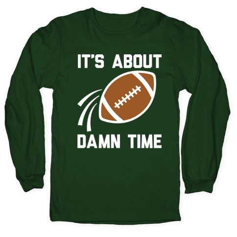 It's About Damn Time for Football Long Sleeve T-Shirt
