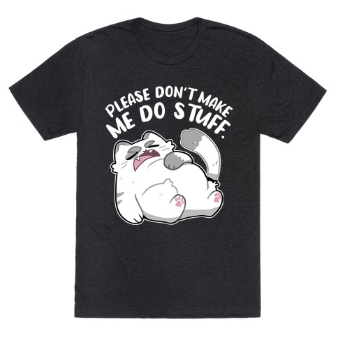 Please Don't Make Me Do Stuff.  T-Shirt