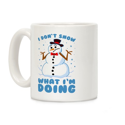 I Don't Snow What I'm Doing Coffee Mug