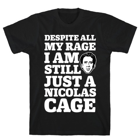 Despite All My Rage I Am Still Just a Nicolas Cage T-Shirt
