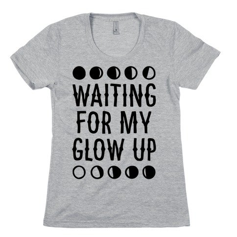 Waiting For My Glow Up Womens T-Shirt